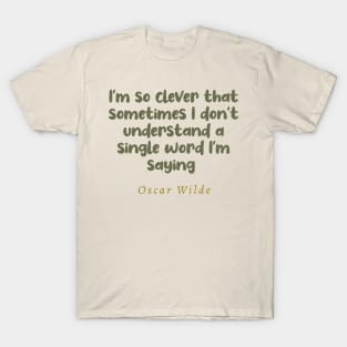 I'm So Clever That Sometimes I Don't Understand A Single Word I'm Saying Oscar Wilde Quote T-Shirt